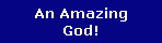 An Amazing
God!